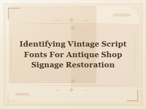 A Guide to Vintage Script Fonts for Signage Restoration